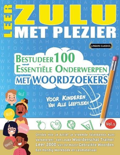 Leer Zulu Met Plezier - Voor Kinderen: Van Alle Leeftijden - Bestudeer 100 Essentiële Onderwerpen Met Woordzoekers - Vol.1