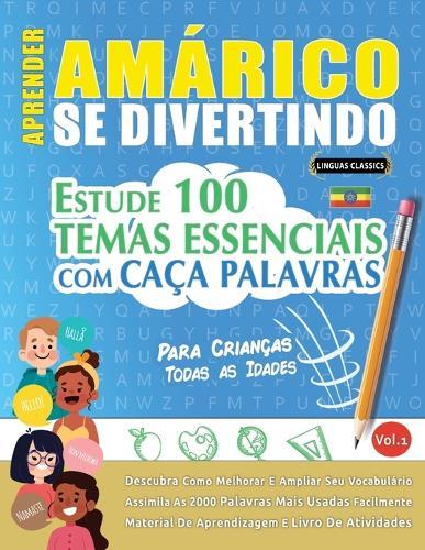 Aprender Amárico Se Divertindo! - Para Crianças: Todas as Idades - Estude 100 Temas Essenciais Com Caça Palavras - Vol.1