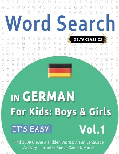 Word Search in German for Kids: Boys & Girls - It's Easy! Vol.1 - Delta Classics - Find 2000 Cleverly Hidden Words: A Fun Language Activity - Includes Bonus Game & More!