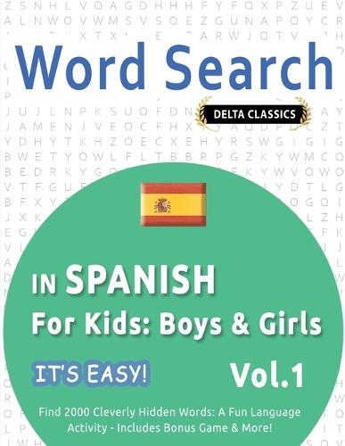 Word Search in Spanish for Kids: Boys & Girls - It's Easy! Vol.1 - Delta Classics - Find 2000 Cleverly Hidden Words: A Fun Language Activity - Includes Bonus Game & More!