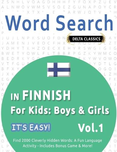 Word Search in Finnish for Kids: Boys & Girls - It's Easy! Vol.1 - Delta Classics - Find 2000 Cleverly Hidden Words: A Fun Language Activity - Includes Bonus Game & More!