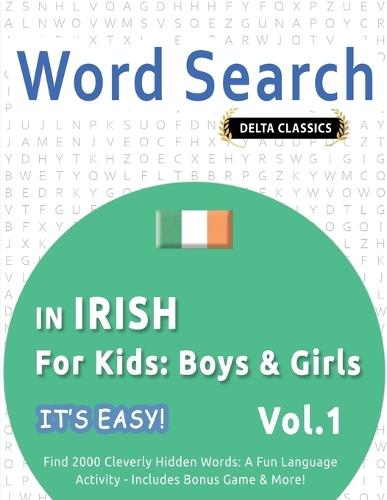 Word Search in Irish for Kids: Boys & Girls - It's Easy! Vol.1 - Delta Classics - Find 2000 Cleverly Hidden Words: A Fun Language Activity - Includes Bonus Game & More!