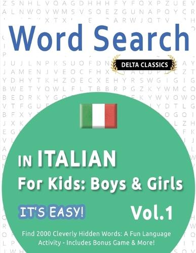 Word Search in Italian for Kids: Boys & Girls - It's Easy! Vol.1 - Delta Classics - Find 2000 Cleverly Hidden Words: A Fun Language Activity - Includes Bonus Game & More!