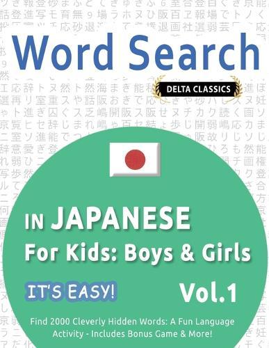 Word Search in Japanese for Kids: Boys & Girls - It's Easy! Vol.1 - Delta Classics - Find 2000 Cleverly Hidden Words: A Fun Language Activity - Includes Bonus Game & More!