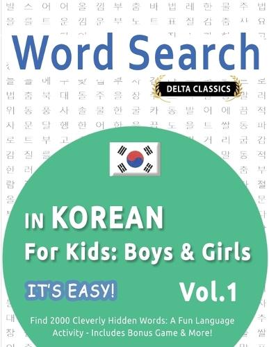 Word Search in Korean for Kids: Boys & Girls - It's Easy! Vol.1 - Delta Classics - Find 2000 Cleverly Hidden Words: A Fun Language Activity - Includes Bonus Game & More!