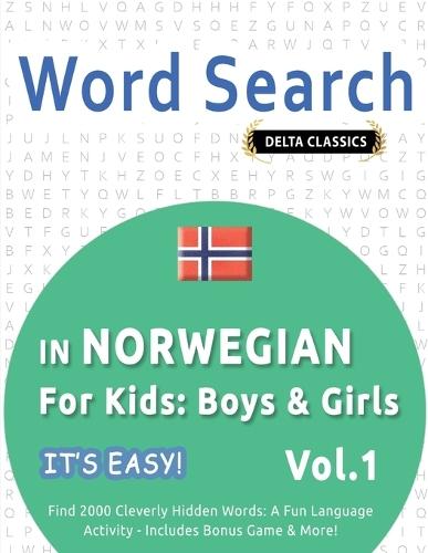 Word Search in Norwegian for Kids: Boys & Girls - It's Easy! Vol.1 - Delta Classics - Find 2000 Cleverly Hidden Words: A Fun Language Activity - Includes Bonus Game & More!