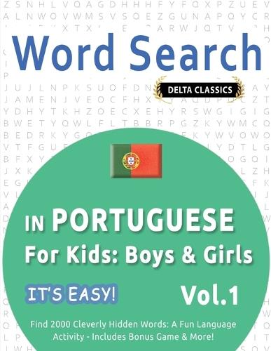 Word Search in Portuguese for Kids: Boys & Girls - It's Easy! Vol.1 - Delta Classics - Find 2000 Cleverly Hidden Words: A Fun Language Activity - Includes Bonus Game & More!