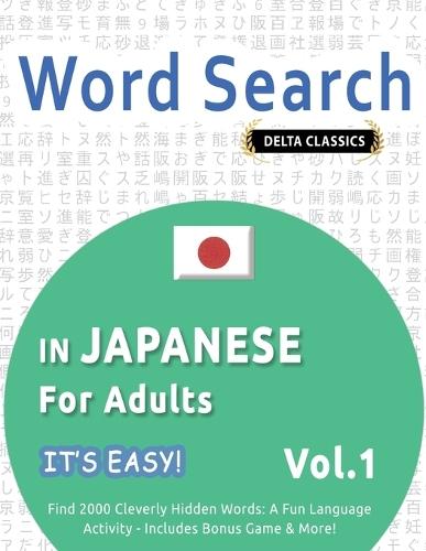 Word Search in Japanese for Adults - It's Easy! Vol.1 - Delta Classics - Find 2000 Cleverly Hidden Words: A Fun Language Activity - Includes Bonus Game & More!