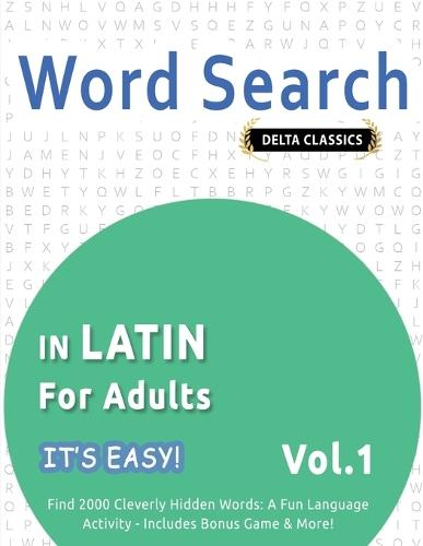 Word Search in Latin for Adults - It's Easy! Vol.1 - Delta Classics - Find 2000 Cleverly Hidden Words: A Fun Language Activity - Includes Bonus Game & More!