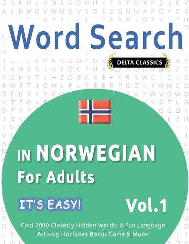 Word Search in Norwegian for Adults - It's Easy! Vol.1 - Delta Classics - Find 2000 Cleverly Hidden Words: A Fun Language Activity - Includes Bonus Game & More!