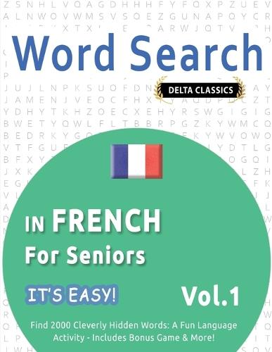 Word Search in French for Seniors - It's Easy! Vol.1 - Delta Classics - Find 2000 Cleverly Hidden Words: A Fun Language Activity - Includes Bonus Game & More!
