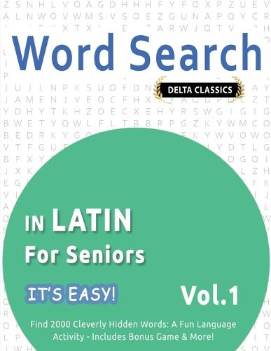 Word Search in Latin for Seniors - It's Easy! Vol.1 - Delta Classics - Find 2000 Cleverly Hidden Words: A Fun Language Activity - Includes Bonus Game & More!