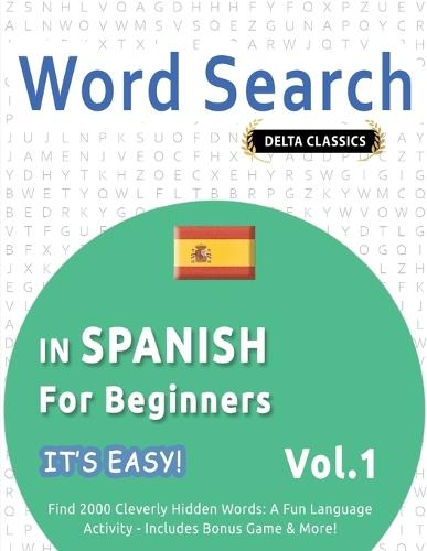 Word Search in Spanish for Beginners - It's Easy! Vol.1 - Delta Classics - Find 2000 Cleverly Hidden Words: A Fun Language Activity - Includes Bonus Game & More!