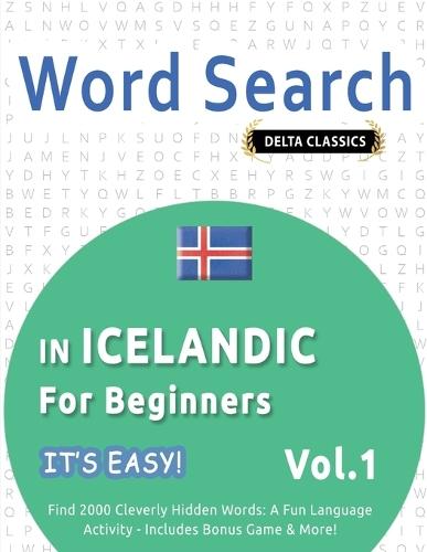 Word Search in Icelandic for Beginners - It's Easy! Vol.1 - Delta Classics - Find 2000 Cleverly Hidden Words: A Fun Language Activity - Includes Bonus Game & More!