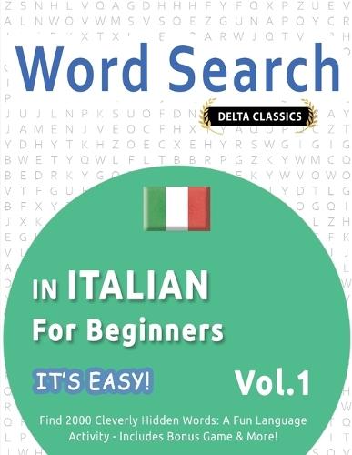 Word Search in Italian for Beginners - It's Easy! Vol.1 - Delta Classics - Find 2000 Cleverly Hidden Words: A Fun Language Activity - Includes Bonus Game & More!