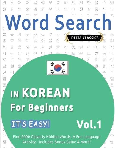 Word Search in Korean for Beginners - It's Easy! Vol.1 - Delta Classics - Find 2000 Cleverly Hidden Words: A Fun Language Activity - Includes Bonus Game & More!