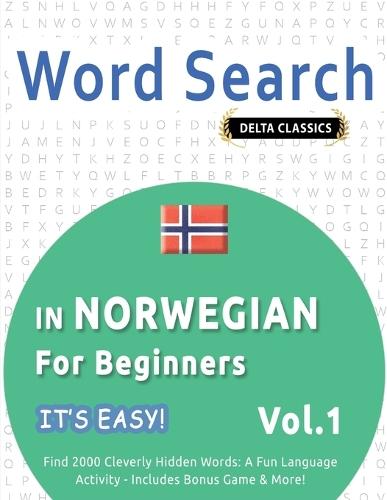 Word Search in Norwegian for Beginners - It's Easy! Vol.1 - Delta Classics - Find 2000 Cleverly Hidden Words: A Fun Language Activity - Includes Bonus Game & More!