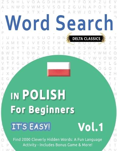 Word Search in Polish for Beginners - It's Easy! Vol.1 - Delta Classics - Find 2000 Cleverly Hidden Words: A Fun Language Activity - Includes Bonus Game & More!