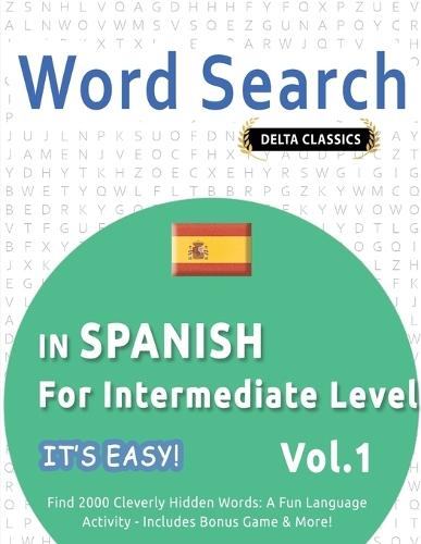 Word Search in Spanish for Intermediate Level - It's Easy! Vol.1 - Delta Classics - Find 2000 Cleverly Hidden Words: A Fun Language Activity - Includes Bonus Game & More!