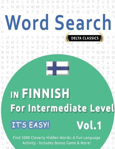 Word Search in Finnish for Intermediate Level - It's Easy! Vol.1 - Delta Classics - Find 2000 Cleverly Hidden Words: A Fun Language Activity - Includes Bonus Game & More!