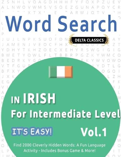 Word Search in Irish for Intermediate Level - It's Easy! Vol.1 - Delta Classics - Find 2000 Cleverly Hidden Words: A Fun Language Activity - Includes Bonus Game & More!