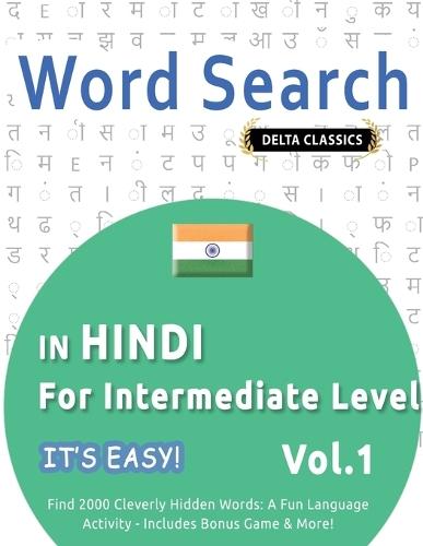 Word Search in Hindi for Intermediate Level - It's Easy! Vol.1 - Delta Classics - Find 2000 Cleverly Hidden Words: A Fun Language Activity - Includes Bonus Game & More!