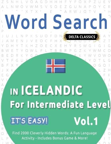 Word Search in Icelandic for Intermediate Level - It's Easy! Vol.1 - Delta Classics - Find 2000 Cleverly Hidden Words: A Fun Language Activity - Includes Bonus Game & More!