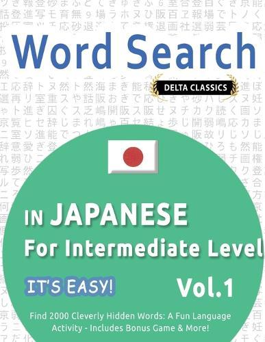 Word Search in Japanese for Intermediate Level - It's Easy! Vol.1 - Delta Classics - Find 2000 Cleverly Hidden Words: A Fun Language Activity - Includes Bonus Game & More!