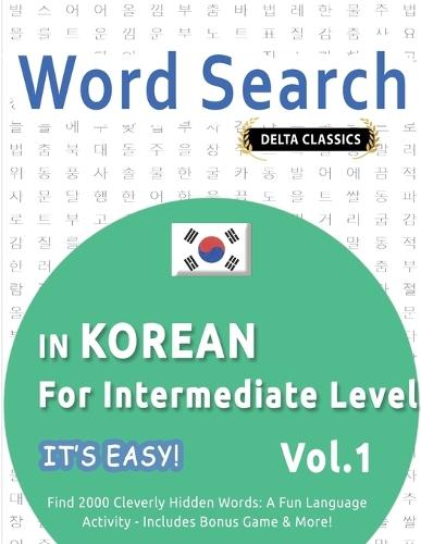 Word Search in Korean for Intermediate Level - It's Easy! Vol.1 - Delta Classics - Find 2000 Cleverly Hidden Words: A Fun Language Activity - Includes Bonus Game & More!