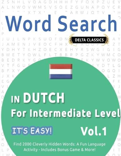 Word Search in Dutch for Intermediate Level - It's Easy! Vol.1 - Delta Classics - Find 2000 Cleverly Hidden Words: A Fun Language Activity - Includes Bonus Game & More!