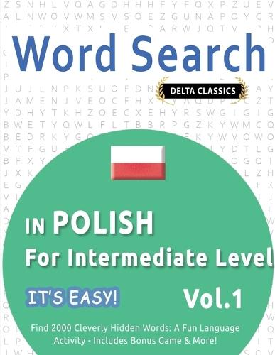 Word Search in Polish for Intermediate Level - It's Easy! Vol.1 - Delta Classics - Find 2000 Cleverly Hidden Words: A Fun Language Activity - Includes Bonus Game & More!