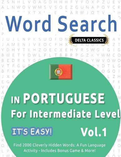 Word Search in Portuguese for Intermediate Level - It's Easy! Vol.1 - Delta Classics - Find 2000 Cleverly Hidden Words: A Fun Language Activity - Includes Bonus Game & More!