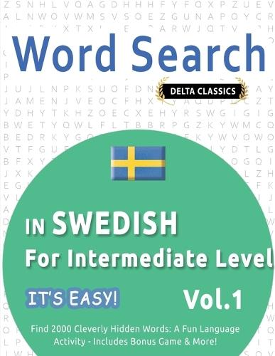 Word Search in Swedish for Intermediate Level - It's Easy! Vol.1 - Delta Classics - Find 2000 Cleverly Hidden Words: A Fun Language Activity - Includes Bonus Game & More!