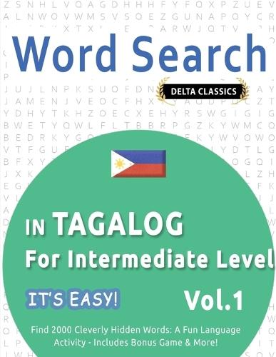 Word Search in Tagalog for Intermediate Level - It's Easy! Vol.1 - Delta Classics - Find 2000 Cleverly Hidden Words: A Fun Language Activity - Includes Bonus Game & More!
