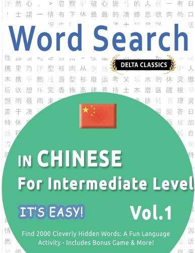 Word Search in Chinese for Intermediate Level - It's Easy! Vol.1 - Delta Classics - Find 2000 Cleverly Hidden Words: A Fun Language Activity - Includes Bonus Game & More!