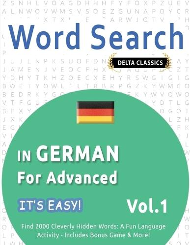 Word Search in German for Advanced - It's Easy! Vol.1 - Delta Classics - Find 2000 Cleverly Hidden Words: A Fun Language Activity - Includes Bonus Game & More!