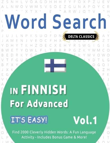 Word Search in Finnish for Advanced - It's Easy! Vol.1 - Delta Classics - Find 2000 Cleverly Hidden Words: A Fun Language Activity - Includes Bonus Game & More!