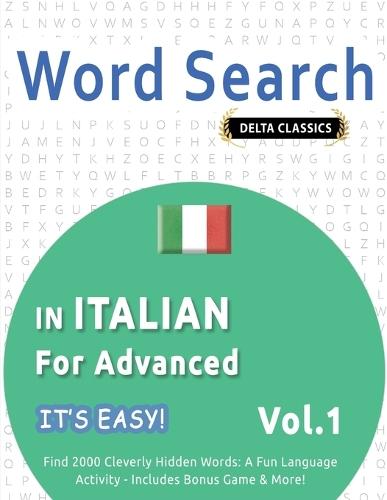 Word Search in Italian for Advanced - It's Easy! Vol.1 - Delta Classics - Find 2000 Cleverly Hidden Words: A Fun Language Activity - Includes Bonus Game & More!