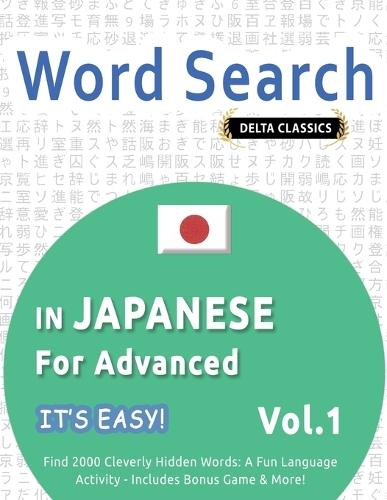Word Search in Japanese for Advanced - It's Easy! Vol.1 - Delta Classics - Find 2000 Cleverly Hidden Words: A Fun Language Activity - Includes Bonus Game & More!