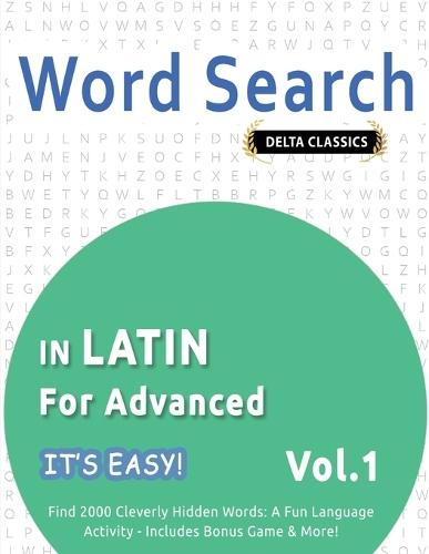Word Search in Latin for Advanced - It's Easy! Vol.1 - Delta Classics - Find 2000 Cleverly Hidden Words: A Fun Language Activity - Includes Bonus Game & More!