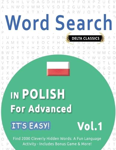 Word Search in Polish for Advanced - It's Easy! Vol.1 - Delta Classics - Find 2000 Cleverly Hidden Words: A Fun Language Activity - Includes Bonus Game & More!