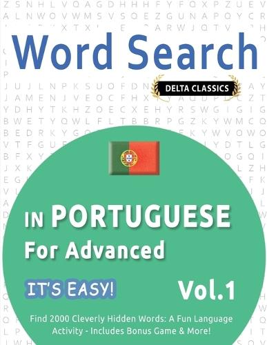Word Search in Portuguese for Advanced - It's Easy! Vol.1 - Delta Classics - Find 2000 Cleverly Hidden Words: A Fun Language Activity - Includes Bonus Game & More!