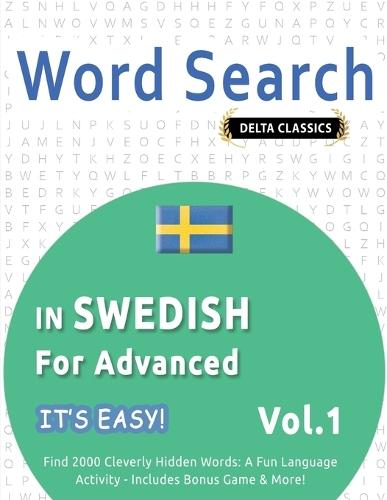 Word Search in Swedish for Advanced - It's Easy! Vol.1 - Delta Classics - Find 2000 Cleverly Hidden Words: A Fun Language Activity - Includes Bonus Game & More!