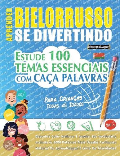 Aprender Bielorrusso Se Divertindo! - Para Crianças: Todas as Idades - Estude 100 Temas Essenciais Com Caça Palavras - Vol.1