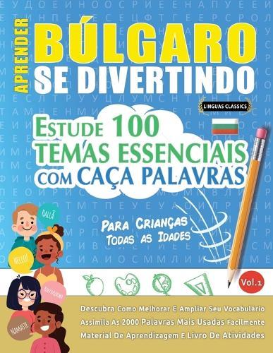 Aprender Búlgaro Se Divertindo! - Para Crianças: Todas as Idades - Estude 100 Temas Essenciais Com Caça Palavras - Vol.1