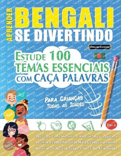 Aprender Bengali Se Divertindo! - Para Crianças: Todas as Idades - Estude 100 Temas Essenciais Com Caça Palavras - Vol.1