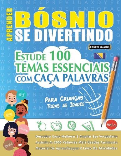Aprender Bósnio Se Divertindo! - Para Crianças: Todas as Idades - Estude 100 Temas Essenciais Com Caça Palavras - Vol.1
