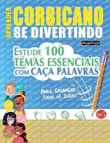 Aprender Corsicano Se Divertindo! - Para Crianças: Todas as Idades - Estude 100 Temas Essenciais Com Caça Palavras - Vol.1