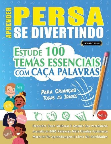 Aprender Persa Se Divertindo! - Para Crianças: Todas as Idades - Estude 100 Temas Essenciais Com Caça Palavras - Vol.1