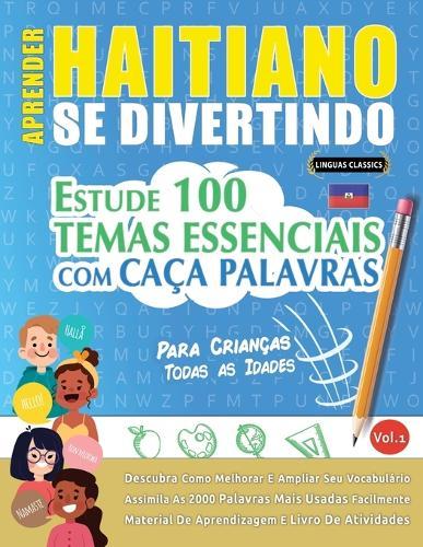 Aprender Haitiano Se Divertindo! - Para Crianças: Todas as Idades - Estude 100 Temas Essenciais Com Caça Palavras - Vol.1